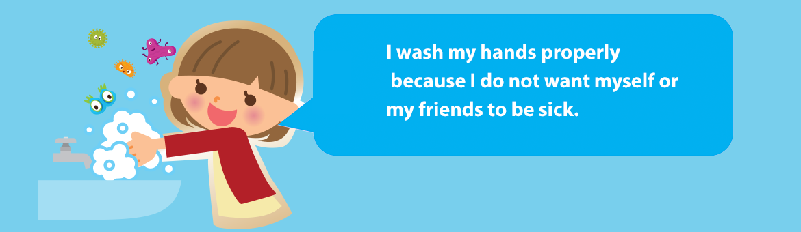 I wash my hands properly because I do not want myself or my friends to be sick.